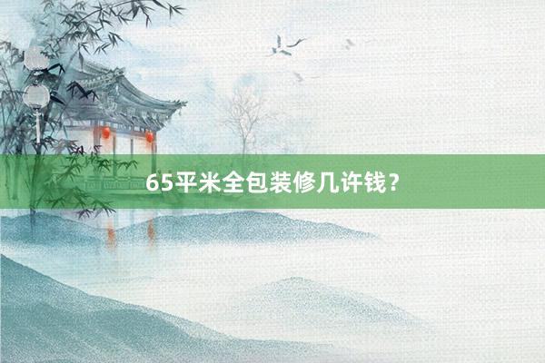 65平米全包装修几许钱？