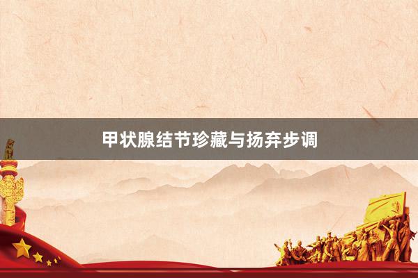 甲状腺结节珍藏与扬弃步调