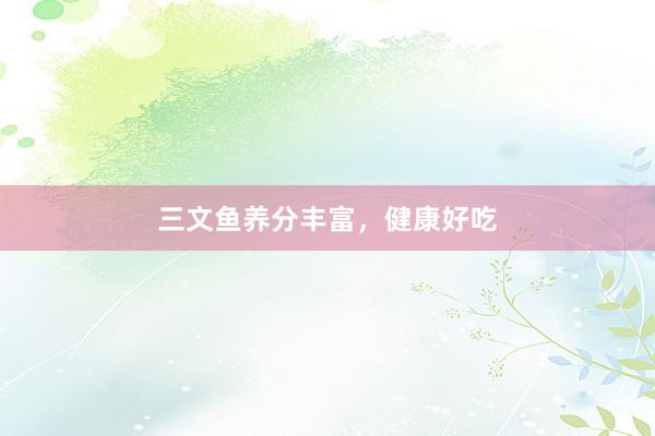 三文鱼养分丰富，健康好吃