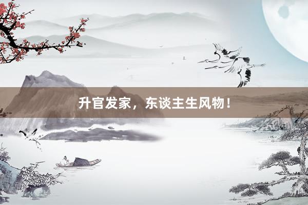 升官发家，东谈主生风物！
