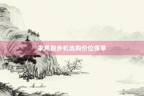 家用跑步机选购价位保举